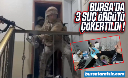 Bursa'da 3 suç örgütü çökertildi