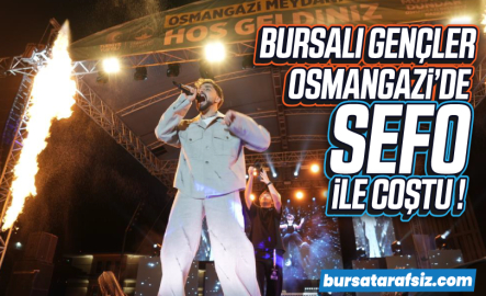 Bursalı gençler Osmangazi'de Sefo ile coştu