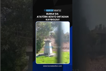 Bursa’da Atatürk Büstü Ortadan Kayboldu!
