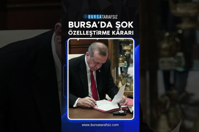 Bursa’da Şok Özelleştirme Kararı